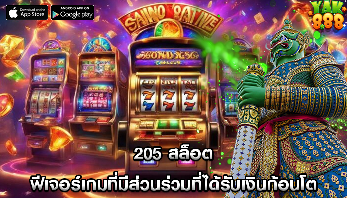 205 สล็อต ฟีเจอร์เกมที่มีส่วนร่วมที่ได้รับเงินก้อนโต